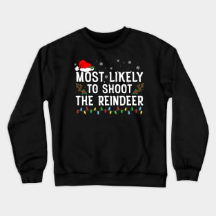 Most Likely To Shoot The Reindeer Family Christmas Crewneck Sweatshirt